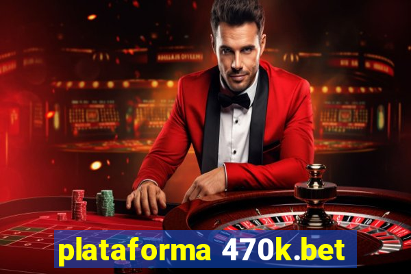 plataforma 470k.bet